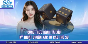 Công Thức Đánh Tài Xỉu - Kỹ Thuật Chuẩn Xác Từ Cao Thủ S8